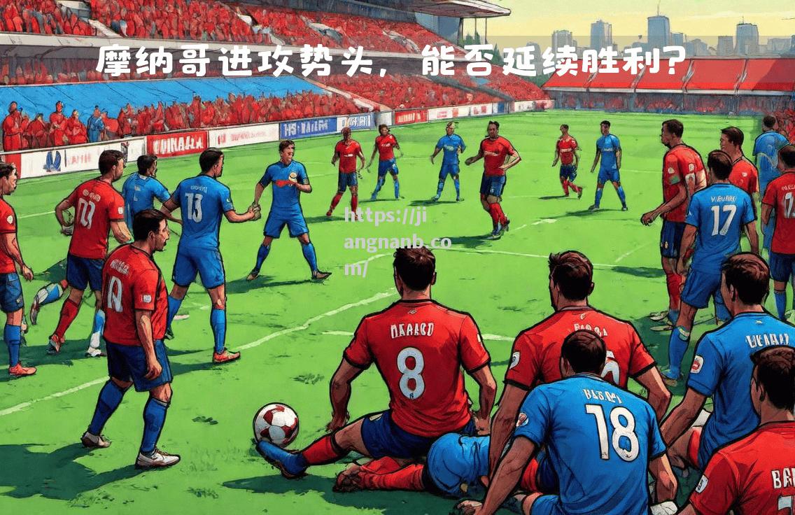 江南体育-摩纳哥客场胜雷恩，稳坐欧冠资格区